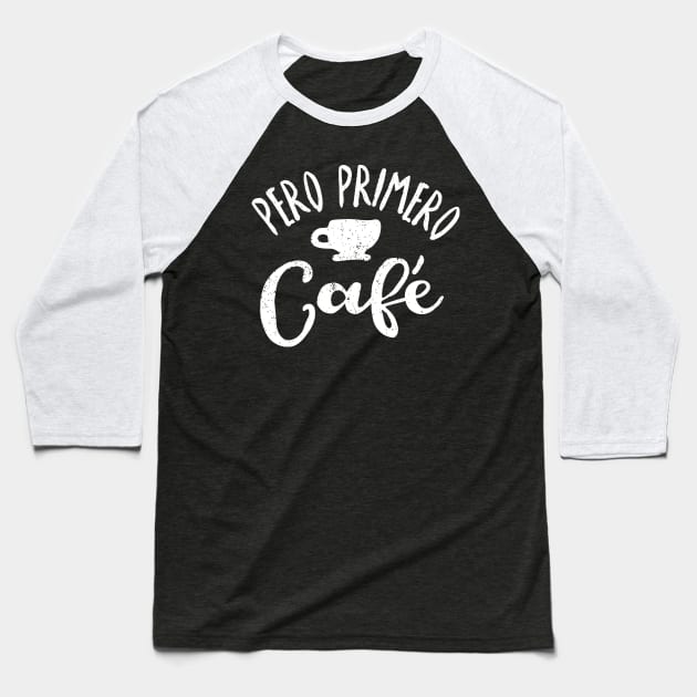 Pero Primero, Café - But first, Coffee Baseball T-Shirt by verde